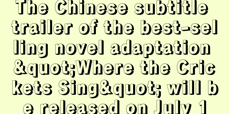The Chinese subtitle trailer of the best-selling novel adaptation "Where the Crickets Sing" will be released on July 1