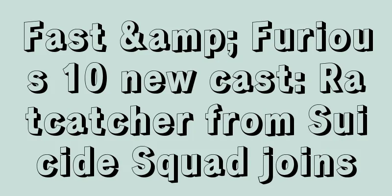 Fast & Furious 10 new cast: Ratcatcher from Suicide Squad joins