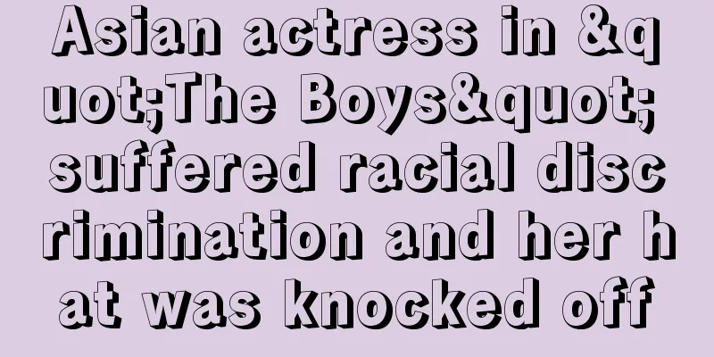 Asian actress in "The Boys" suffered racial discrimination and her hat was knocked off