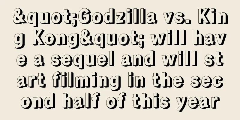 "Godzilla vs. King Kong" will have a sequel and will start filming in the second half of this year