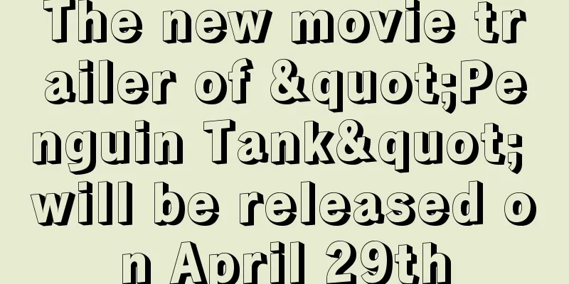The new movie trailer of "Penguin Tank" will be released on April 29th