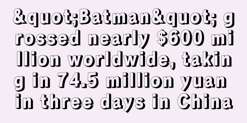 "Batman" grossed nearly $600 million worldwide, taking in 74.5 million yuan in three days in China