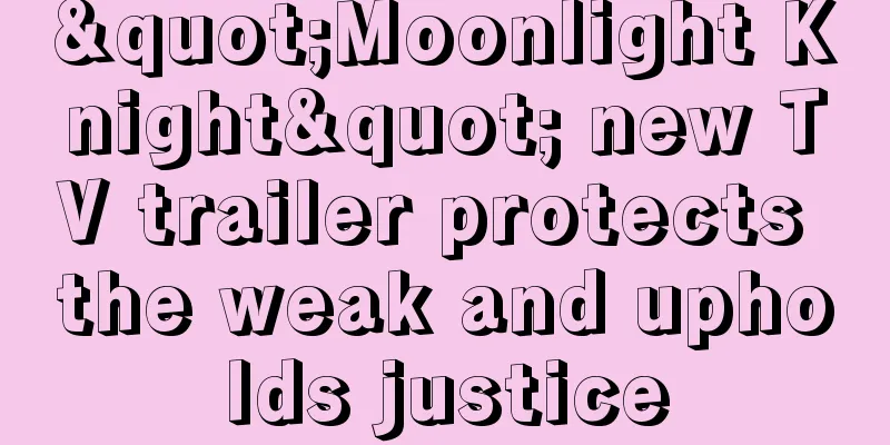 "Moonlight Knight" new TV trailer protects the weak and upholds justice