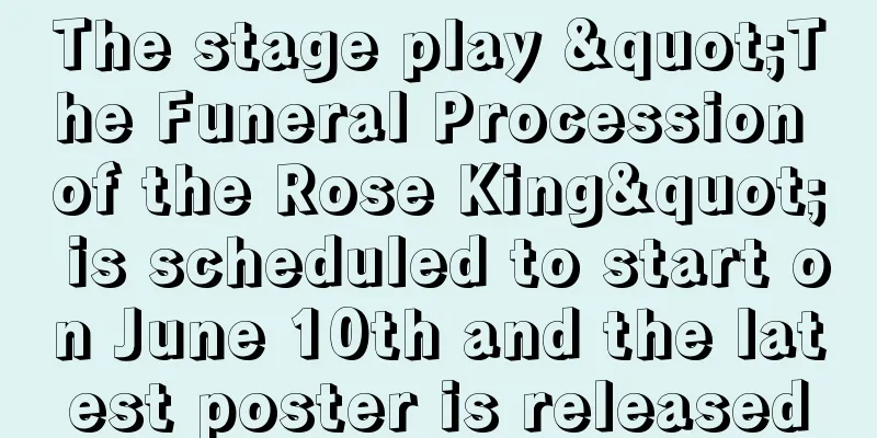The stage play "The Funeral Procession of the Rose King" is scheduled to start on June 10th and the latest poster is released