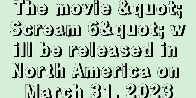 The movie "Scream 6" will be released in North America on March 31, 2023