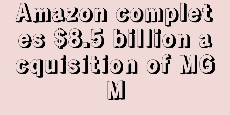Amazon completes $8.5 billion acquisition of MGM