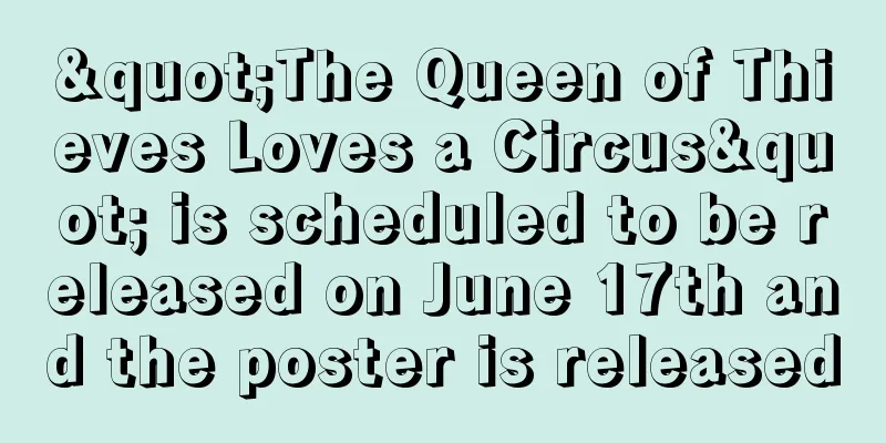 "The Queen of Thieves Loves a Circus" is scheduled to be released on June 17th and the poster is released
