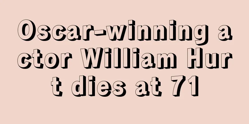 Oscar-winning actor William Hurt dies at 71