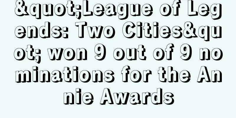 "League of Legends: Two Cities" won 9 out of 9 nominations for the Annie Awards