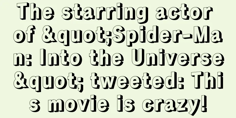 The starring actor of "Spider-Man: Into the Universe" tweeted: This movie is crazy!