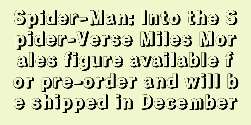 Spider-Man: Into the Spider-Verse Miles Morales figure available for pre-order and will be shipped in December