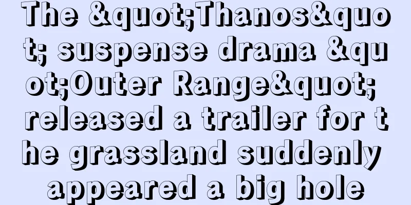 The "Thanos" suspense drama "Outer Range" released a trailer for the grassland suddenly appeared a big hole