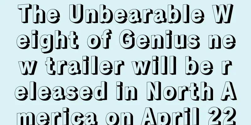 The Unbearable Weight of Genius new trailer will be released in North America on April 22