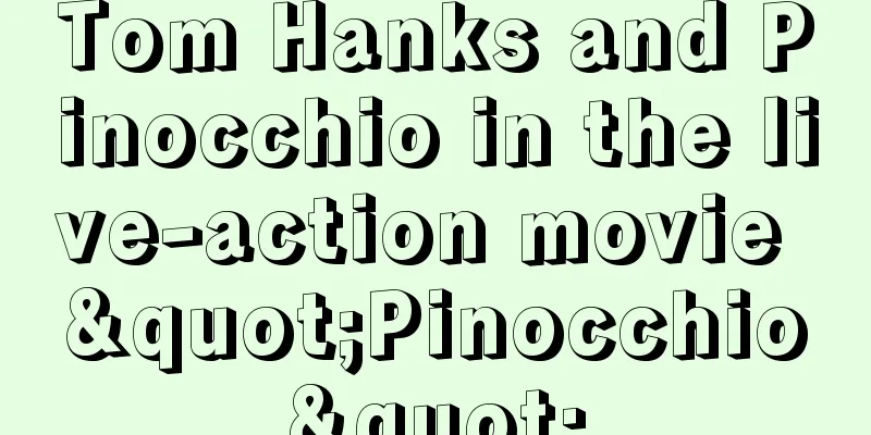 Tom Hanks and Pinocchio in the live-action movie "Pinocchio"