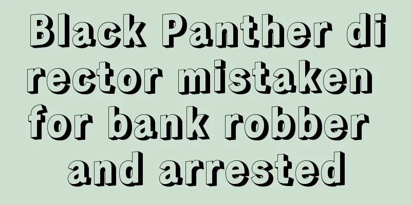 Black Panther director mistaken for bank robber and arrested