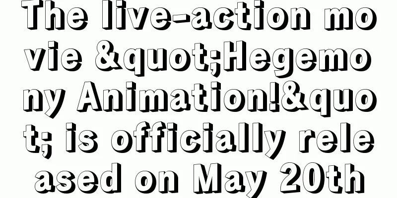 The live-action movie "Hegemony Animation!" is officially released on May 20th