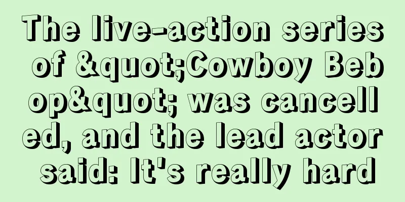 The live-action series of "Cowboy Bebop" was cancelled, and the lead actor said: It's really hard