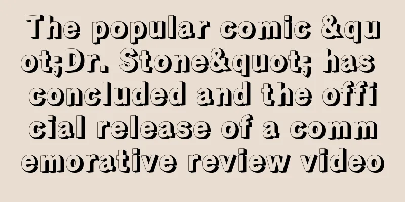 The popular comic "Dr. Stone" has concluded and the official release of a commemorative review video