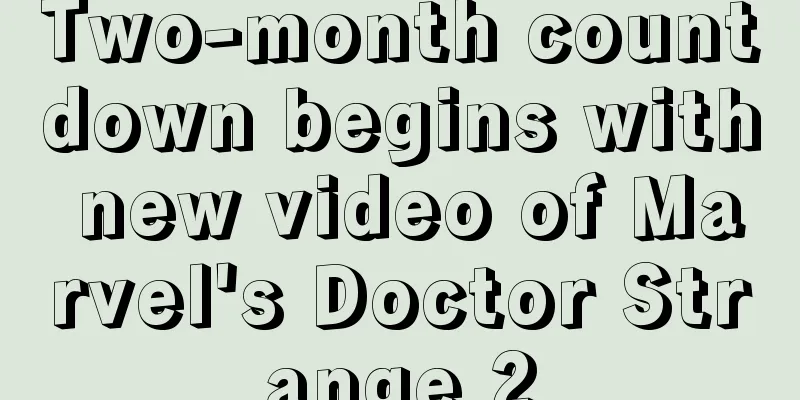 Two-month countdown begins with new video of Marvel's Doctor Strange 2