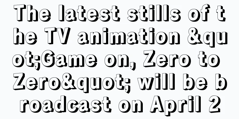 The latest stills of the TV animation "Game on, Zero to Zero" will be broadcast on April 2
