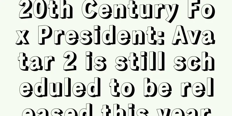 20th Century Fox President: Avatar 2 is still scheduled to be released this year