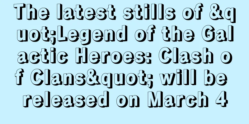 The latest stills of "Legend of the Galactic Heroes: Clash of Clans" will be released on March 4