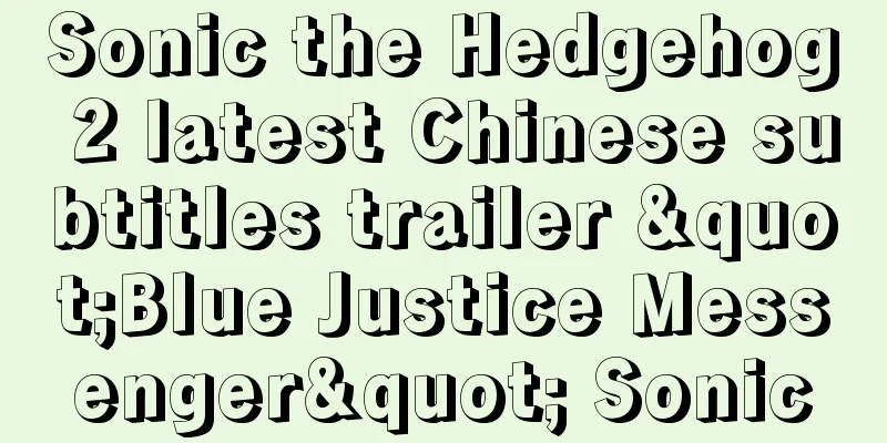 Sonic the Hedgehog 2 latest Chinese subtitles trailer "Blue Justice Messenger" Sonic