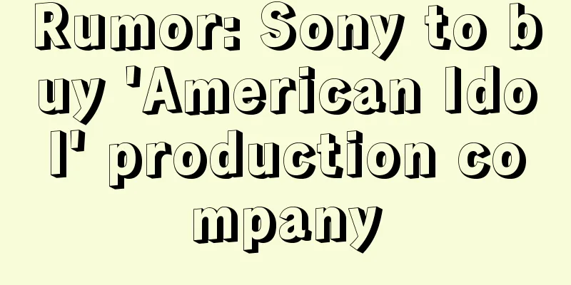 Rumor: Sony to buy 'American Idol' production company