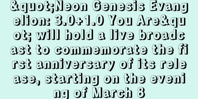 "Neon Genesis Evangelion: 3.0+1.0 You Are" will hold a live broadcast to commemorate the first anniversary of its release, starting on the evening of March 8