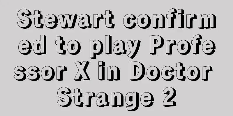 Stewart confirmed to play Professor X in Doctor Strange 2