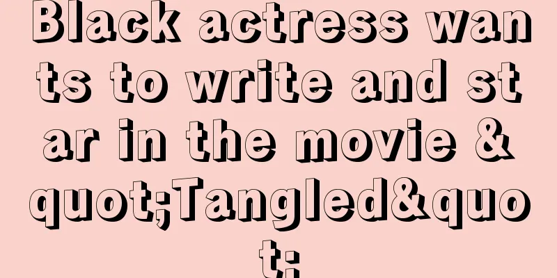 Black actress wants to write and star in the movie "Tangled"