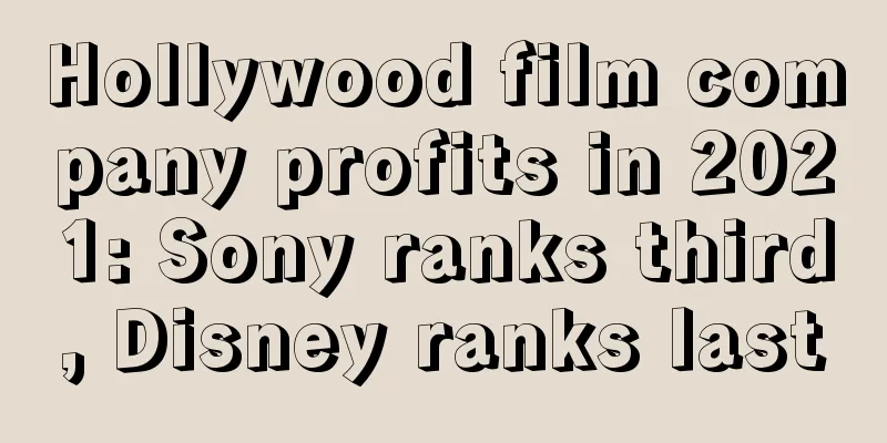 Hollywood film company profits in 2021: Sony ranks third, Disney ranks last