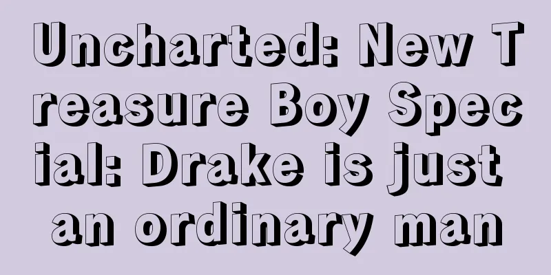 Uncharted: New Treasure Boy Special: Drake is just an ordinary man