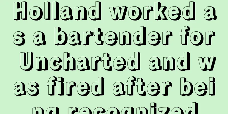 Holland worked as a bartender for Uncharted and was fired after being recognized