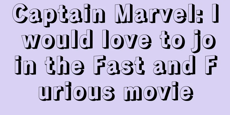 Captain Marvel: I would love to join the Fast and Furious movie