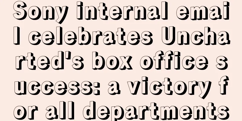 Sony internal email celebrates Uncharted's box office success: a victory for all departments