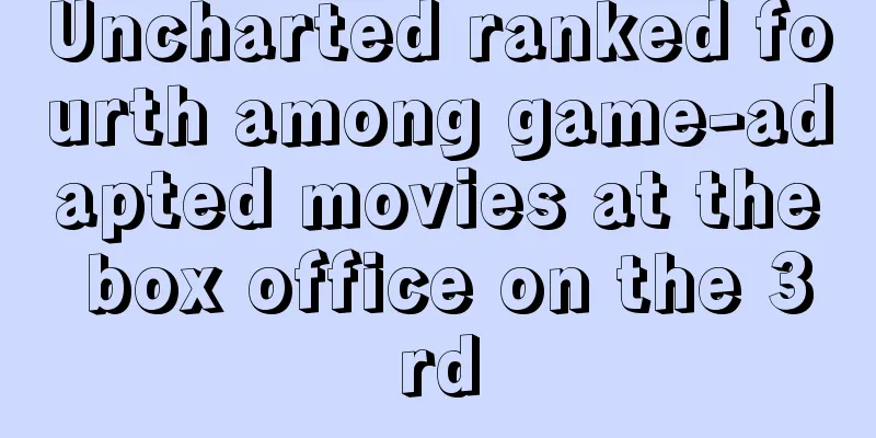 Uncharted ranked fourth among game-adapted movies at the box office on the 3rd
