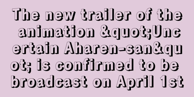 The new trailer of the animation "Uncertain Aharen-san" is confirmed to be broadcast on April 1st
