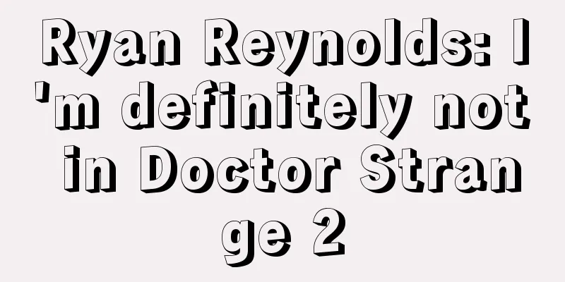 Ryan Reynolds: I'm definitely not in Doctor Strange 2