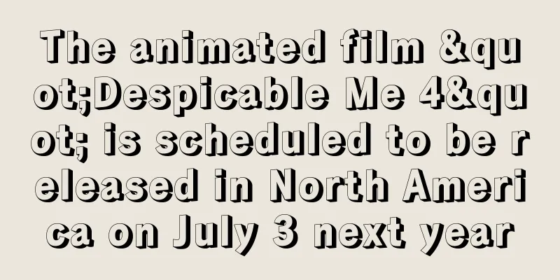 The animated film "Despicable Me 4" is scheduled to be released in North America on July 3 next year