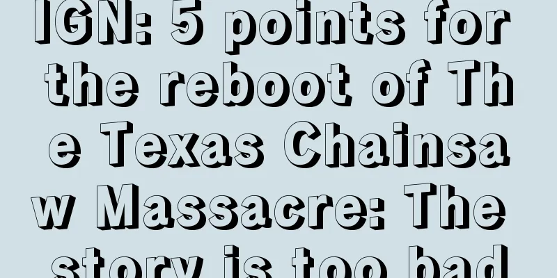 IGN: 5 points for the reboot of The Texas Chainsaw Massacre: The story is too bad