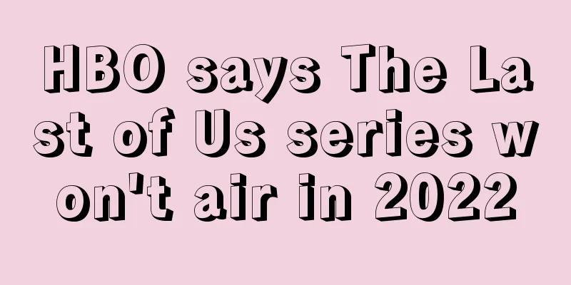 HBO says The Last of Us series won't air in 2022