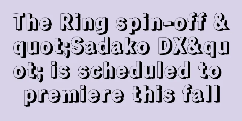 The Ring spin-off "Sadako DX" is scheduled to premiere this fall