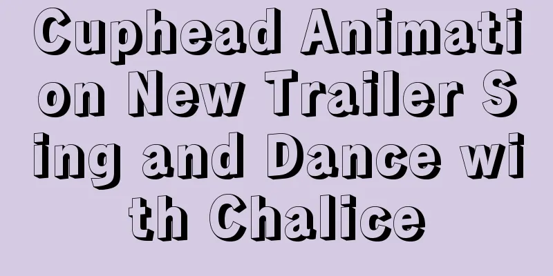 Cuphead Animation New Trailer Sing and Dance with Chalice