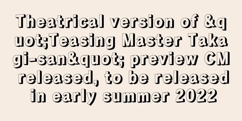 Theatrical version of "Teasing Master Takagi-san" preview CM released, to be released in early summer 2022