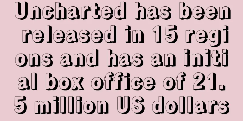Uncharted has been released in 15 regions and has an initial box office of 21.5 million US dollars