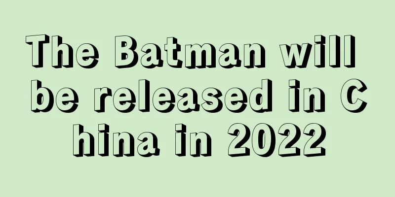 The Batman will be released in China in 2022