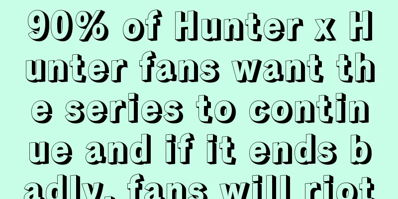 90% of Hunter x Hunter fans want the series to continue and if it ends badly, fans will riot