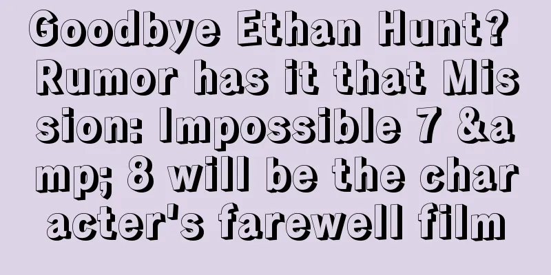 Goodbye Ethan Hunt? Rumor has it that Mission: Impossible 7 & 8 will be the character's farewell film