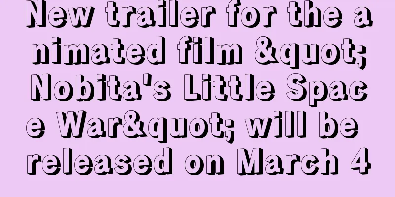 New trailer for the animated film "Nobita's Little Space War" will be released on March 4